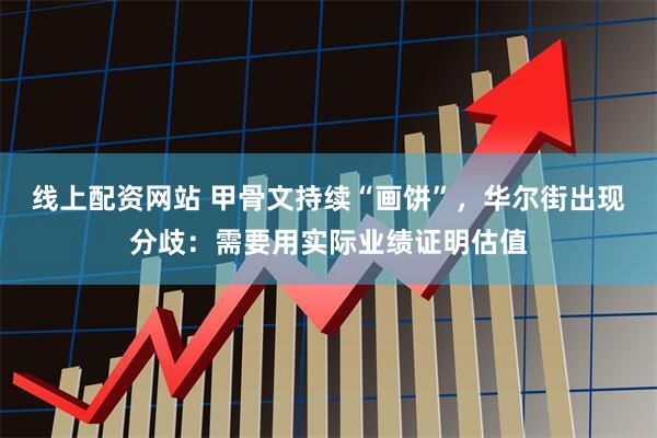 线上配资网站 甲骨文持续“画饼”，华尔街出现分歧：需要用实际业绩证明估值